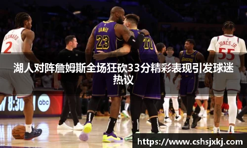 湖人对阵詹姆斯全场狂砍33分精彩表现引发球迷热议