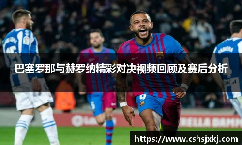 巴塞罗那与赫罗纳精彩对决视频回顾及赛后分析