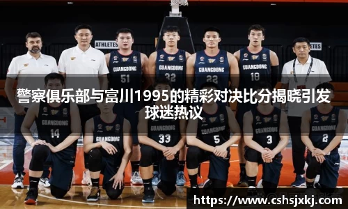 警察俱乐部与富川1995的精彩对决比分揭晓引发球迷热议